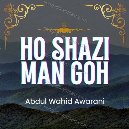 Ho Shazi man Goh Abdul Wahid Awarani MP3 Download